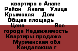 квартира в Анапе › Район ­ Анапа › Улица ­ Крымская  › Дом ­ 171 › Общая площадь ­ 64 › Цена ­ 4 650 000 - Все города Недвижимость » Квартиры продажа   . Мурманская обл.,Кандалакша г.